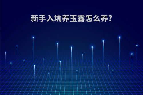 新手入坑养玉露怎么养?