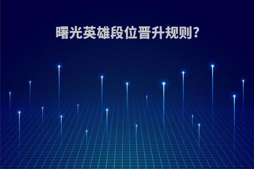 曙光英雄段位晋升规则?