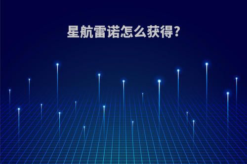星航雷诺怎么获得?