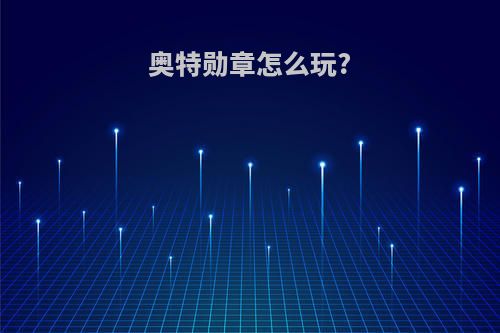 奥特勋章怎么玩?