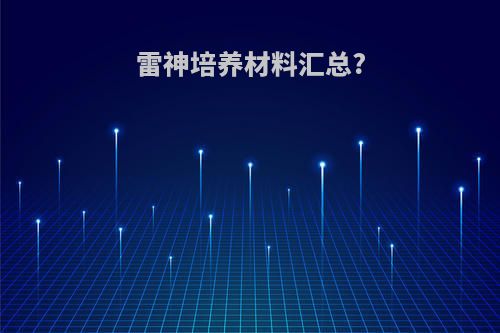 雷神培养材料汇总?
