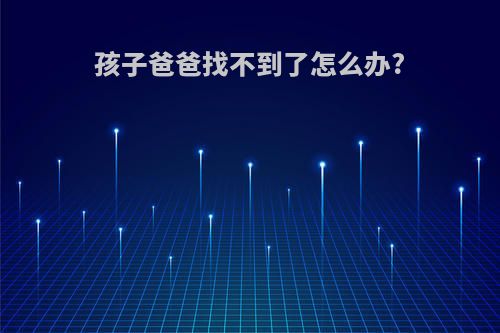 孩子爸爸找不到了怎么办?