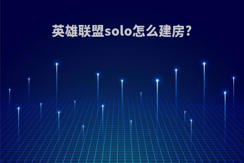 英雄联盟solo怎么建房?