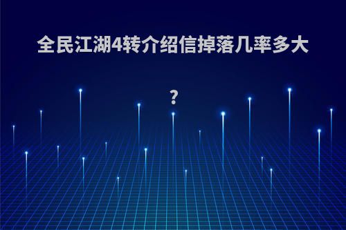 全民江湖4转介绍信掉落几率多大?