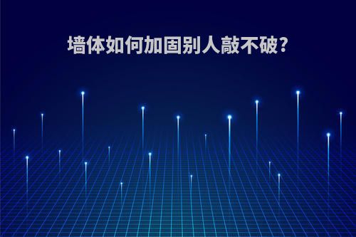 墙体如何加固别人敲不破?