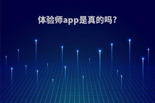 体验师app是真的吗?
