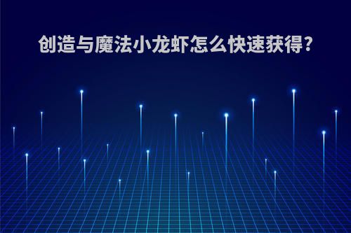 创造与魔法小龙虾怎么快速获得?
