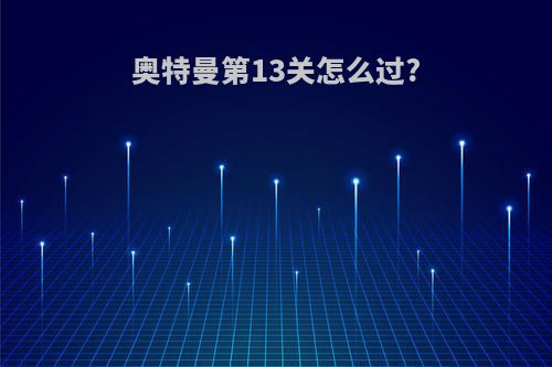 奥特曼第13关怎么过?