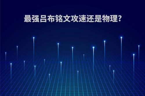 最强吕布铭文攻速还是物理?