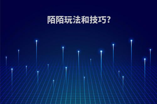 陌陌玩法和技巧?