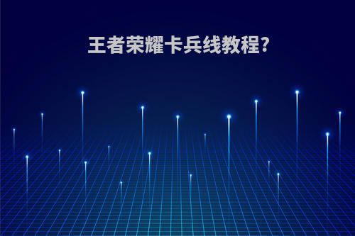 王者荣耀卡兵线教程?