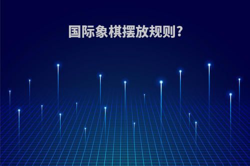 国际象棋摆放规则?