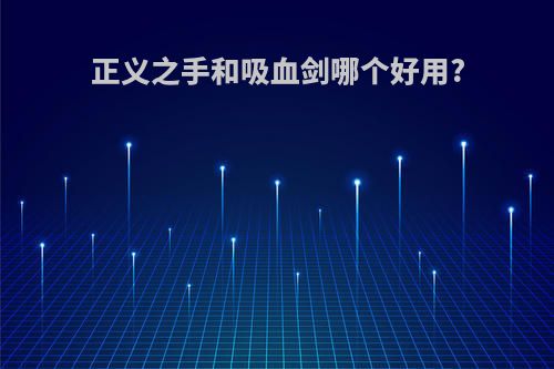 正义之手和吸血剑哪个好用?