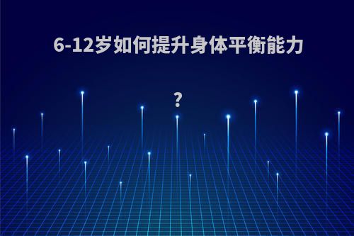6-12岁如何提升身体平衡能力?