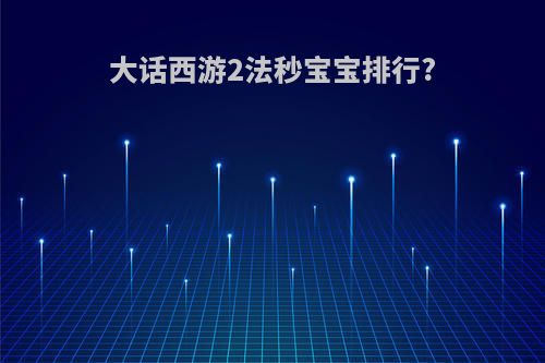 大话西游2法秒宝宝排行?