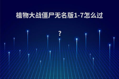 植物大战僵尸无名版1-7怎么过?