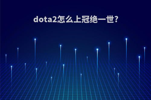 dota2怎么上冠绝一世?