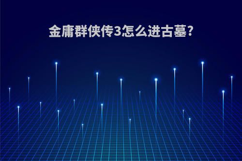 金庸群侠传3怎么进古墓?