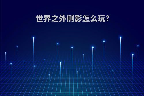 世界之外侧影怎么玩?
