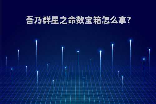 吾乃群星之命数宝箱怎么拿?