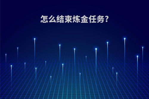 怎么结束炼金任务?