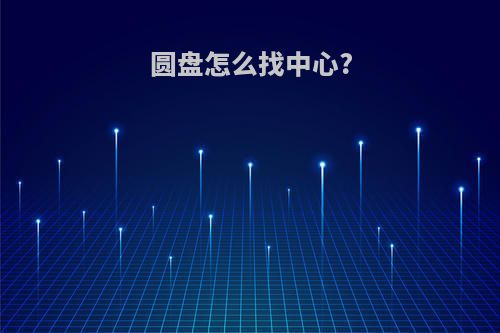 圆盘怎么找中心?