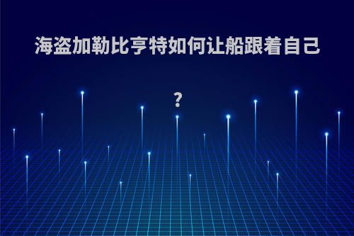 海盗加勒比亨特如何让船跟着自己?