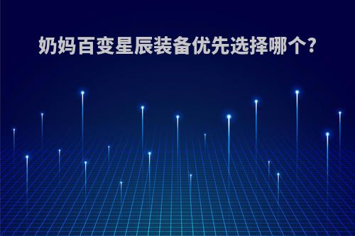 奶妈百变星辰装备优先选择哪个?