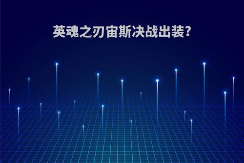 英魂之刃宙斯决战出装?