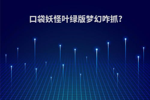 口袋妖怪叶绿版梦幻咋抓?