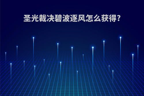 圣光裁决碧波逐风怎么获得?