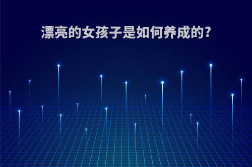 漂亮的女孩子是如何养成的?