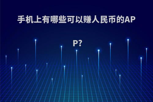 手机上有哪些可以赚人民币的APP?