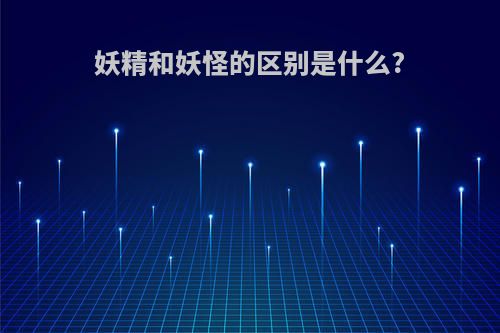 妖精和妖怪的区别是什么?
