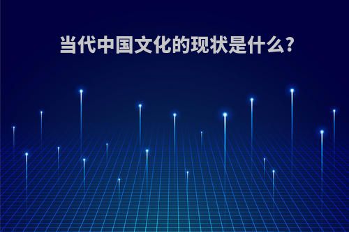 当代中国文化的现状是什么?
