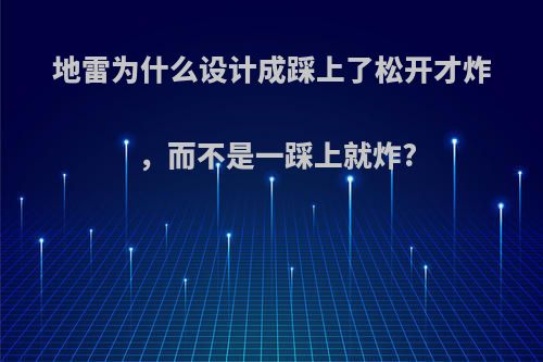 地雷为什么设计成踩上了松开才炸，而不是一踩上就炸?