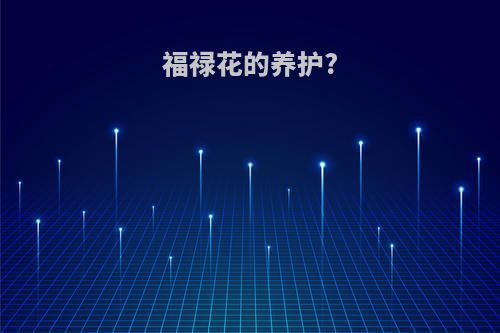 福禄花的养护?(福禄花的养护与管理)