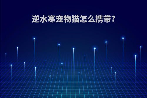 逆水寒宠物猫怎么携带?