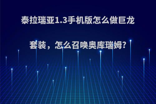 泰拉瑞亚1.3手机版怎么做巨龙套装，怎么召唤奥库瑞姆?