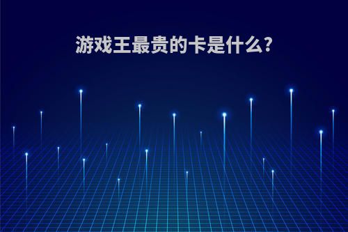 游戏王最贵的卡是什么?