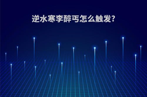 逆水寒李醉丐怎么触发?