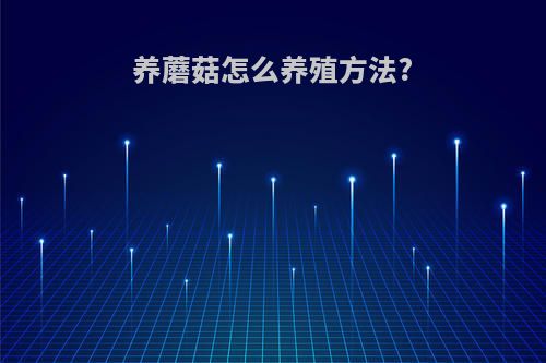 养蘑菇怎么养殖方法?(养蘑菇的方法)