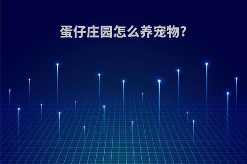 蛋仔庄园怎么养宠物?