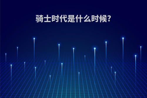 骑士时代是什么时候?