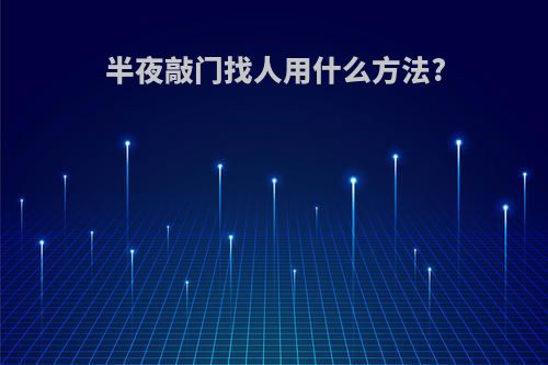 半夜敲门找人用什么方法?