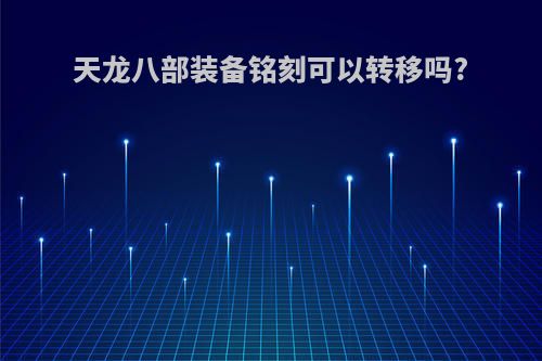 天龙八部装备铭刻可以转移吗?