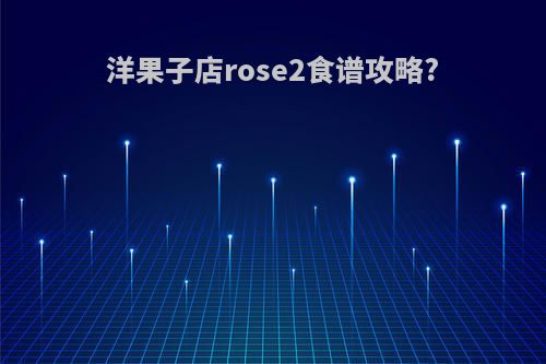 洋果子店rose2食谱攻略?(洋果子店rose2食谱攻略1381)
