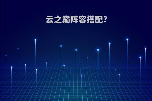 云之巅阵容搭配?