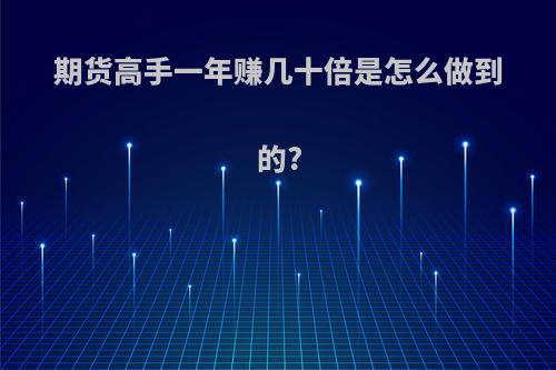 期货高手一年赚几十倍是怎么做到的?
