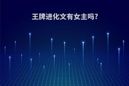 王牌进化文有女主吗?